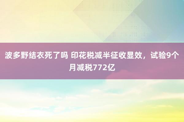 波多野结衣死了吗 印花税减半征收显效，试验9个月减税772亿