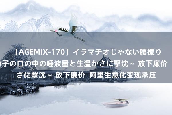 【AGEMIX-170】イラマチオじゃない腰振りフェラチオ 3 ～女の子の口の中の唾液量と生温かさに撃沈～ 放下廉价  阿里生意化变现承压